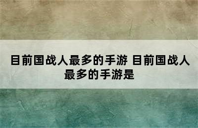 目前国战人最多的手游 目前国战人最多的手游是